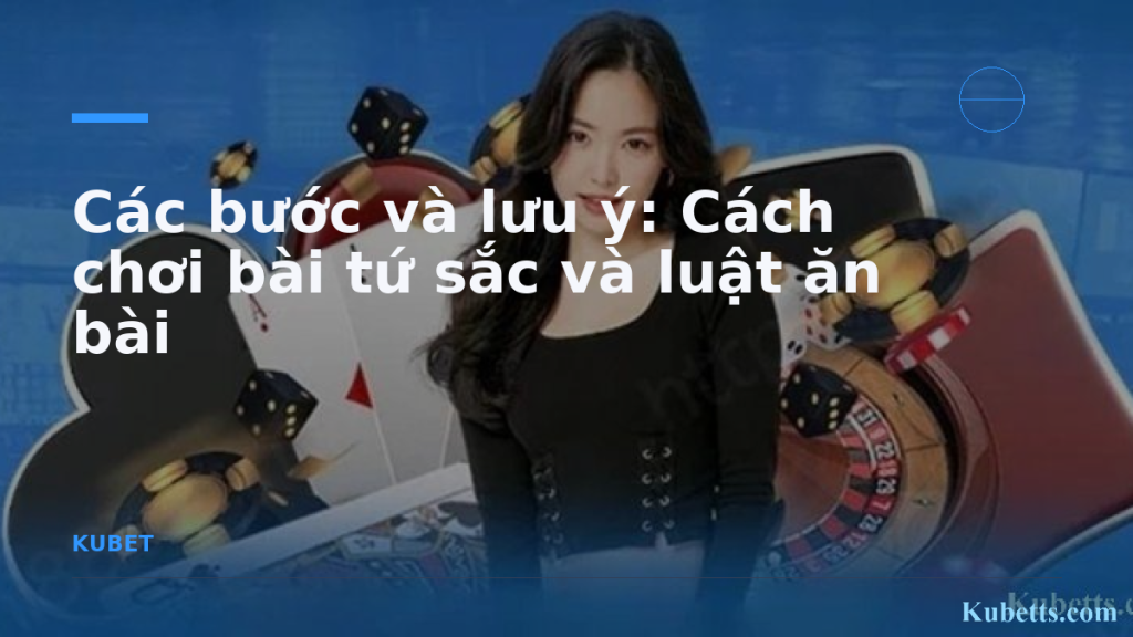 Các bước và lưu ý: Cách chơi bài tứ sắc và luật ăn bài