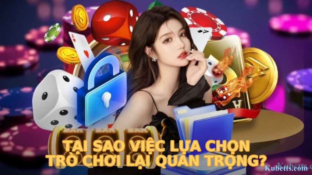 Tại Sao Việc Lựa Chọn Trò Chơi Lại Quan Trọng?